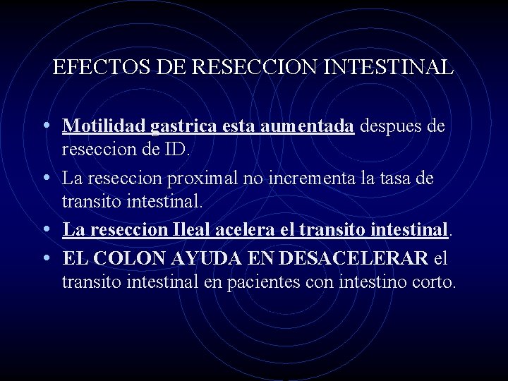 EFECTOS DE RESECCION INTESTINAL • Motilidad gastrica esta aumentada despues de reseccion de ID.