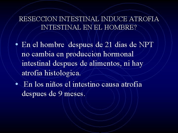 RESECCION INTESTINAL INDUCE ATROFIA INTESTINAL EN EL HOMBRE? • En el hombre despues de