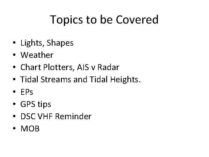 Topics to be Covered • • Lights, Shapes Weather Chart Plotters, AIS v Radar