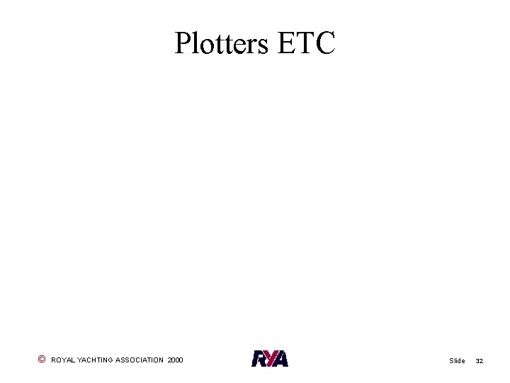 Plotters ETC © ROYAL YACHTING ASSOCIATION 2000 Slide 32 