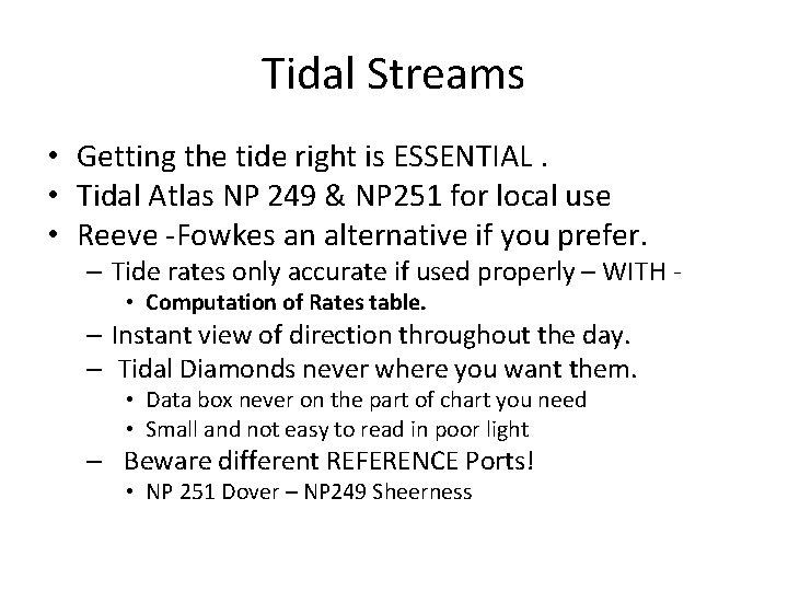 Tidal Streams • Getting the tide right is ESSENTIAL. • Tidal Atlas NP 249