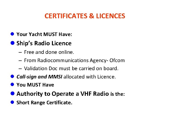 CERTIFICATES & LICENCES l Your Yacht MUST Have: l Ship’s Radio Licence – Free