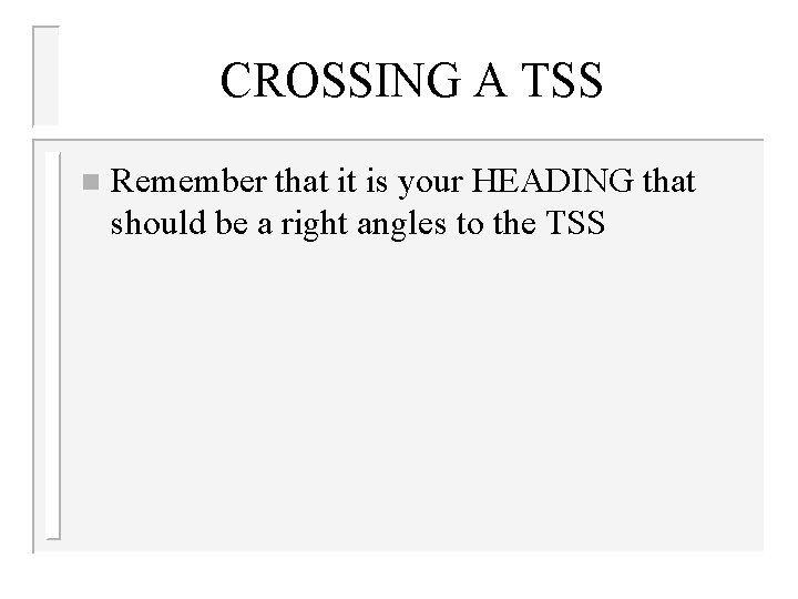 CROSSING A TSS n Remember that it is your HEADING that should be a