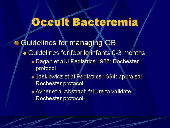 Occult Bacteremia Guidelines for managing OB l Guidelines for febrile infants 0 -3 months