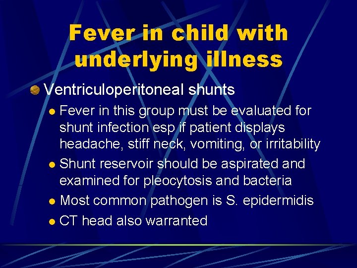 Fever in child with underlying illness Ventriculoperitoneal shunts Fever in this group must be