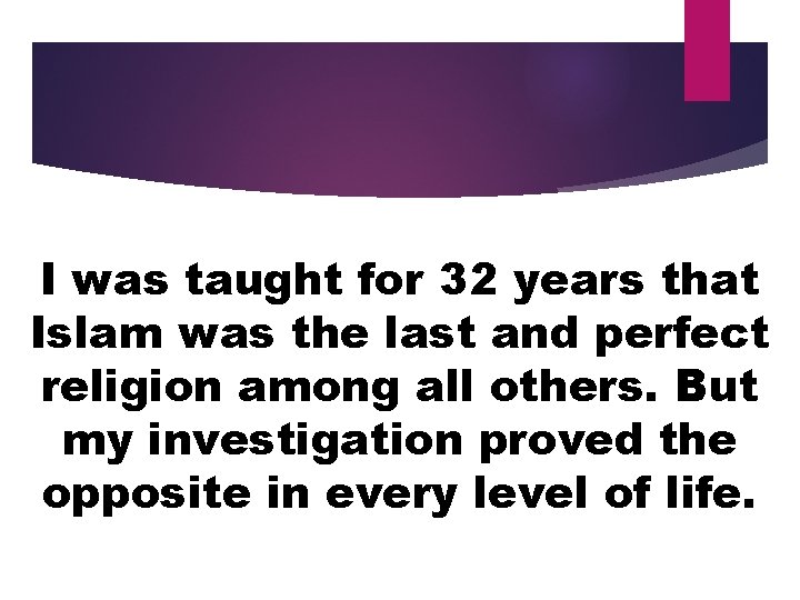 I was taught for 32 years that Islam was the last and perfect religion