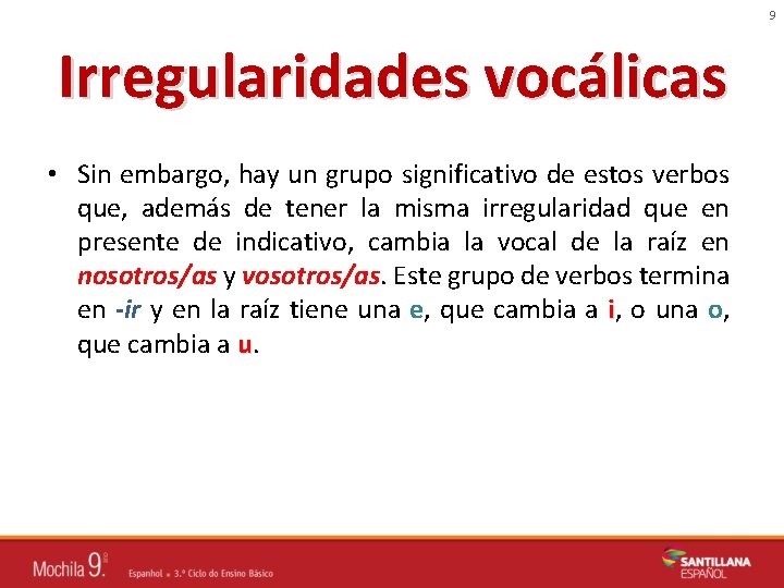 9 Irregularidades vocálicas • Sin embargo, hay un grupo significativo de estos verbos que,