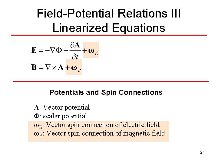 Field-Potential Relations III Linearized Equations Potentials and Spin Connections A: Vector potential Φ: scalar