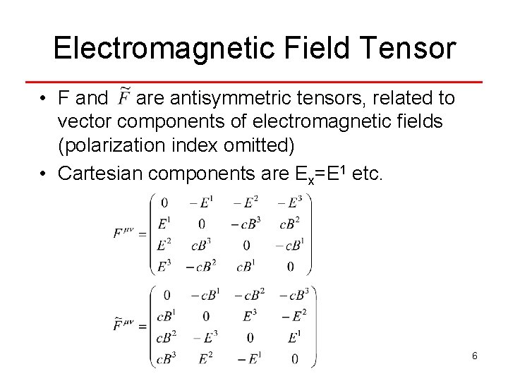 Electromagnetic Field Tensor • F and are antisymmetric tensors, related to vector components of