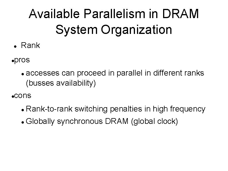Available Parallelism in DRAM System Organization Rank pros accesses can proceed in parallel in