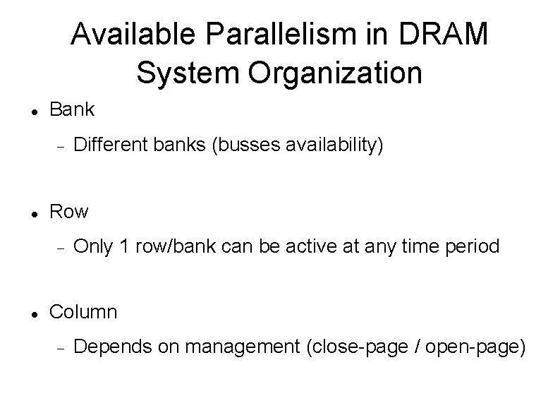 Available Parallelism in DRAM System Organization Bank Row Different banks (busses availability) Only 1