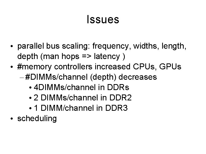 Issues • parallel bus scaling: frequency, widths, length, depth (man hops => latency )