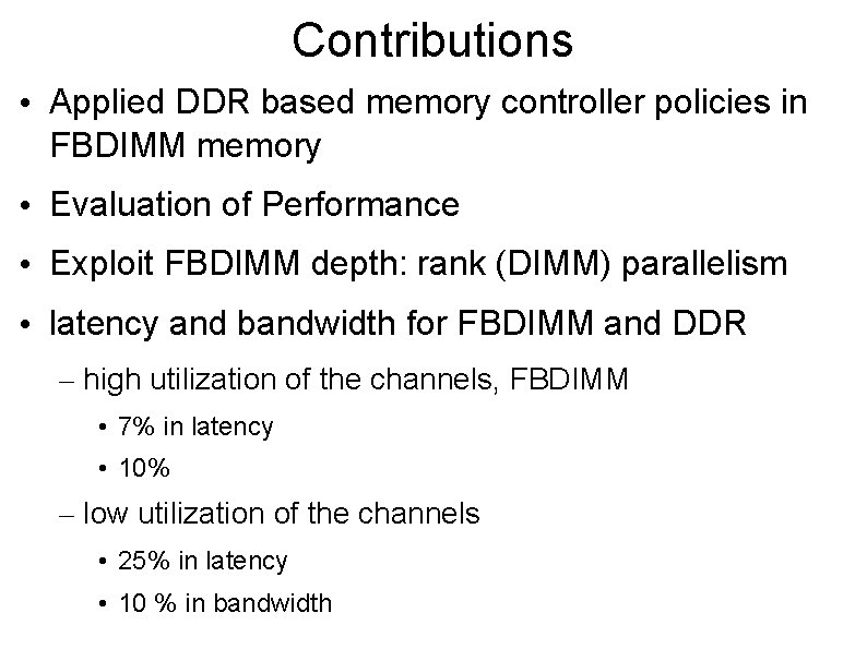 Contributions • Applied DDR based memory controller policies in FBDIMM memory • Evaluation of