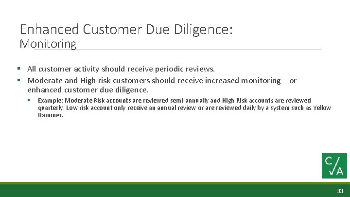 Enhanced Customer Due Diligence: Monitoring § All customer activity should receive periodic reviews. §