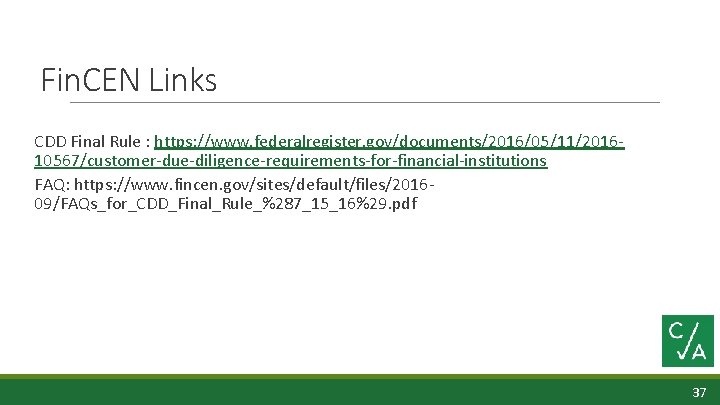 Fin. CEN Links CDD Final Rule : https: //www. federalregister. gov/documents/2016/05/11/201610567/customer-due-diligence-requirements-for-financial-institutions FAQ: https: //www.