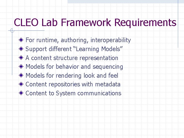 CLEO Lab Framework Requirements For runtime, authoring, interoperability Support different “Learning Models” A content