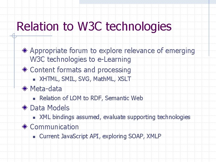 Relation to W 3 C technologies Appropriate forum to explore relevance of emerging W