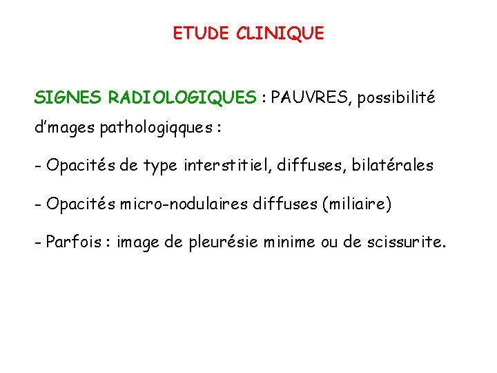 ETUDE CLINIQUE SIGNES RADIOLOGIQUES : PAUVRES, possibilité d’mages pathologiqques : - Opacités de type