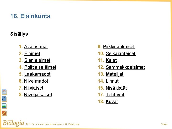 16. Eläinkunta Sisällys 1. Avainsanat 2. Eläimet 3. Sienieläimet 4. Polttiaiseläimet 5. Laakamadot 6. 16. Eläinkunta Sisällys 1. Avainsanat 2. Eläimet 3. Sienieläimet 4. Polttiaiseläimet 5. Laakamadot 6.