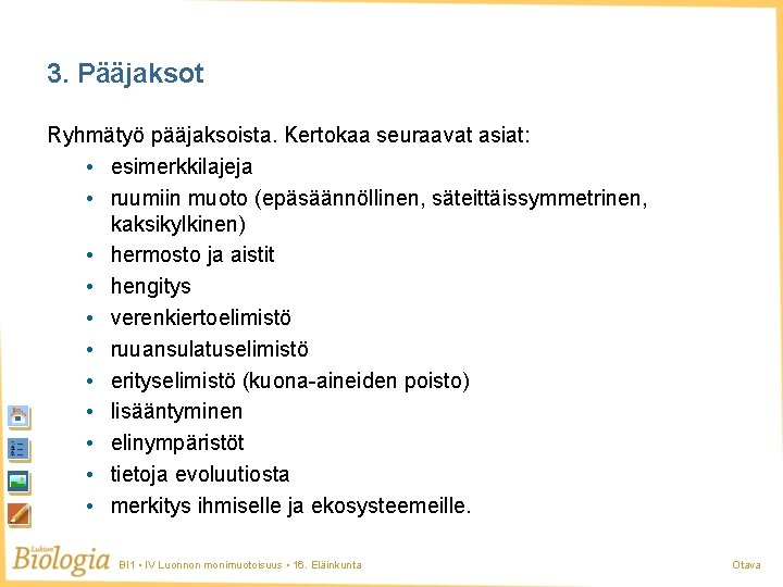 3. Pääjaksot Ryhmätyö pääjaksoista. Kertokaa seuraavat asiat: • esimerkkilajeja • ruumiin muoto (epäsäännöllinen, säteittäissymmetrinen, 3. Pääjaksot Ryhmätyö pääjaksoista. Kertokaa seuraavat asiat: • esimerkkilajeja • ruumiin muoto (epäsäännöllinen, säteittäissymmetrinen,