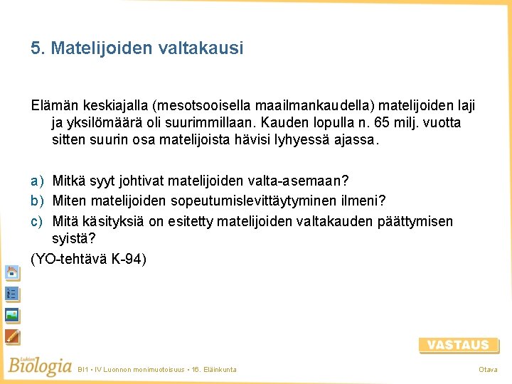 5. Matelijoiden valtakausi Elämän keskiajalla (mesotsooisella maailmankaudella) matelijoiden laji ja yksilömäärä oli suurimmillaan. Kauden 5. Matelijoiden valtakausi Elämän keskiajalla (mesotsooisella maailmankaudella) matelijoiden laji ja yksilömäärä oli suurimmillaan. Kauden