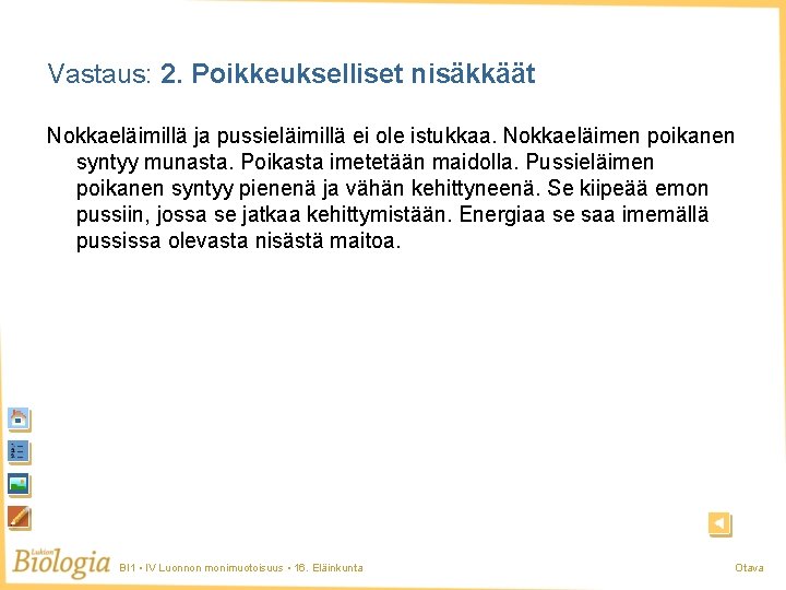 Vastaus: 2. Poikkeukselliset nisäkkäät Nokkaeläimillä ja pussieläimillä ei ole istukkaa. Nokkaeläimen poikanen syntyy munasta. Vastaus: 2. Poikkeukselliset nisäkkäät Nokkaeläimillä ja pussieläimillä ei ole istukkaa. Nokkaeläimen poikanen syntyy munasta.