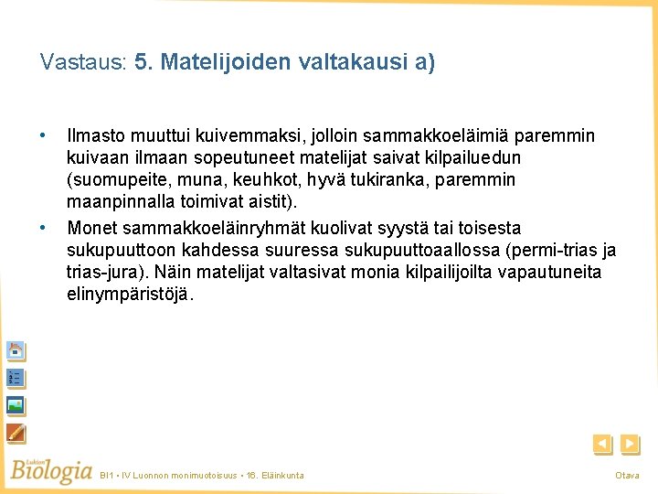 Vastaus: 5. Matelijoiden valtakausi a) • • Ilmasto muuttui kuivemmaksi, jolloin sammakkoeläimiä paremmin kuivaan Vastaus: 5. Matelijoiden valtakausi a) • • Ilmasto muuttui kuivemmaksi, jolloin sammakkoeläimiä paremmin kuivaan