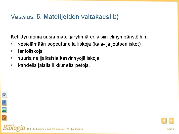 Vastaus: 5. Matelijoiden valtakausi b) Kehittyi monia uusia matelijaryhmiä erilaisiin elinympäristöihin: • vesielämään sopeutuneita Vastaus: 5. Matelijoiden valtakausi b) Kehittyi monia uusia matelijaryhmiä erilaisiin elinympäristöihin: • vesielämään sopeutuneita