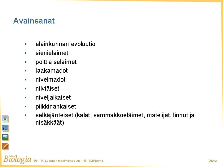 Avainsanat • • • eläinkunnan evoluutio sienieläimet polttiaiseläimet laakamadot nivelmadot nilviäiset niveljalkaiset piikkinahkaiset selkäjänteiset Avainsanat • • • eläinkunnan evoluutio sienieläimet polttiaiseläimet laakamadot nivelmadot nilviäiset niveljalkaiset piikkinahkaiset selkäjänteiset