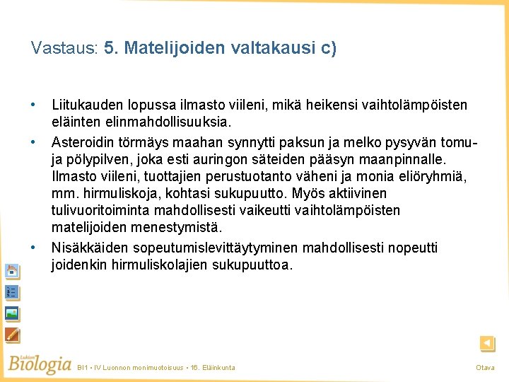 Vastaus: 5. Matelijoiden valtakausi c) • • • Liitukauden lopussa ilmasto viileni, mikä heikensi Vastaus: 5. Matelijoiden valtakausi c) • • • Liitukauden lopussa ilmasto viileni, mikä heikensi