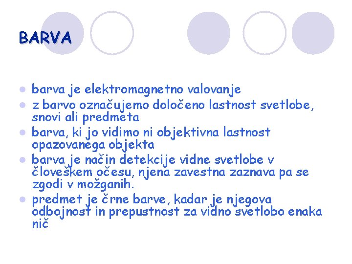 BARVA barva je elektromagnetno valovanje z barvo označujemo določeno lastnost svetlobe, snovi ali predmeta