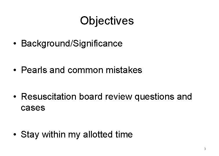 Objectives • Background/Significance • Pearls and common mistakes • Resuscitation board review questions and
