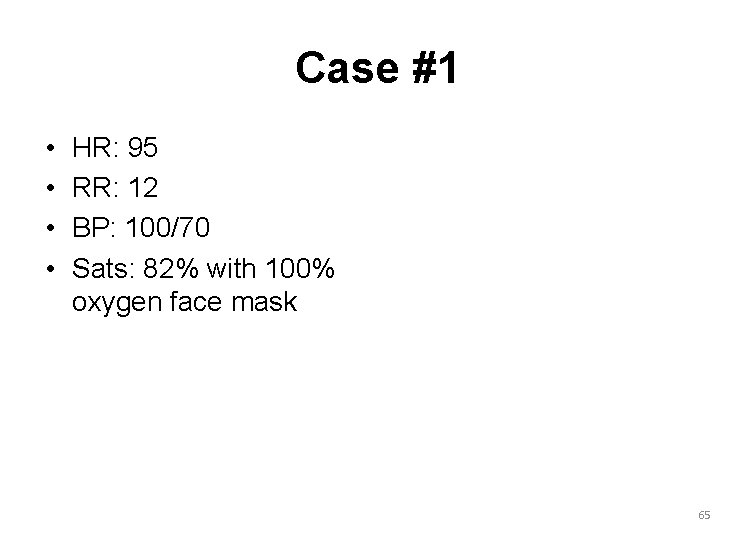 Case #1 • • HR: 95 RR: 12 BP: 100/70 Sats: 82% with 100%