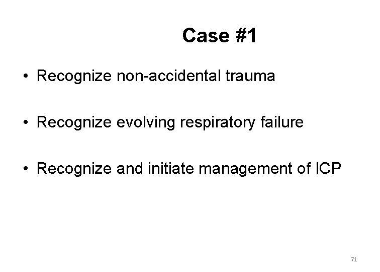 Case #1 • Recognize non-accidental trauma • Recognize evolving respiratory failure • Recognize and