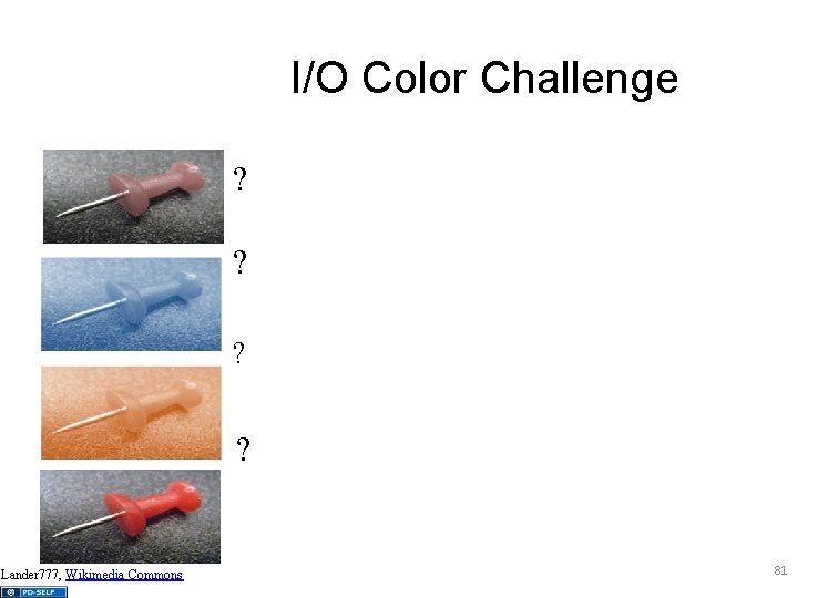 I/O Color Challenge ? ? ? ? Lander 777, Wikimedia Commons 81 