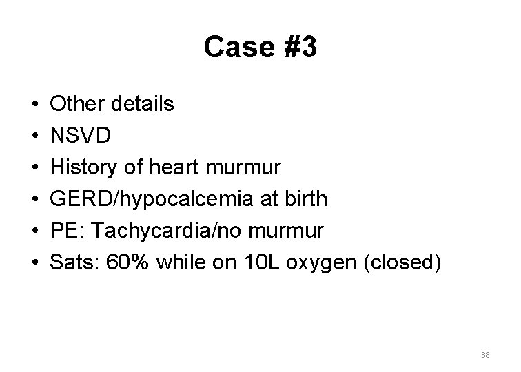 Case #3 • • • Other details NSVD History of heart murmur GERD/hypocalcemia at