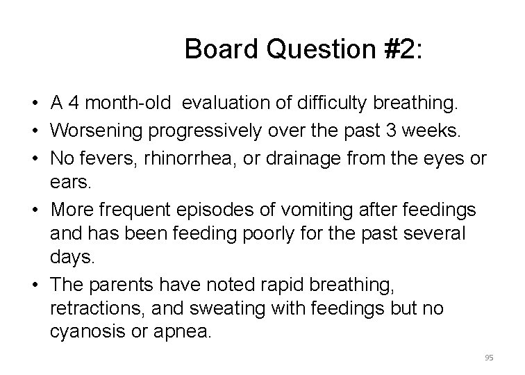Board Question #2: • A 4 month-old evaluation of difficulty breathing. • Worsening progressively
