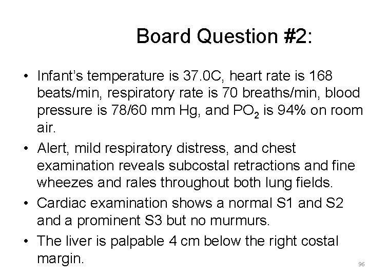 Board Question #2: • Infant’s temperature is 37. 0 C, heart rate is 168