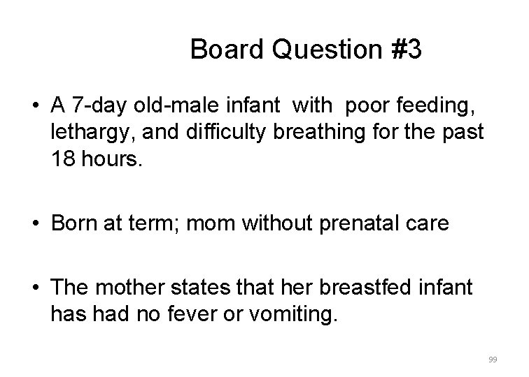 Board Question #3 • A 7 -day old-male infant with poor feeding, lethargy, and