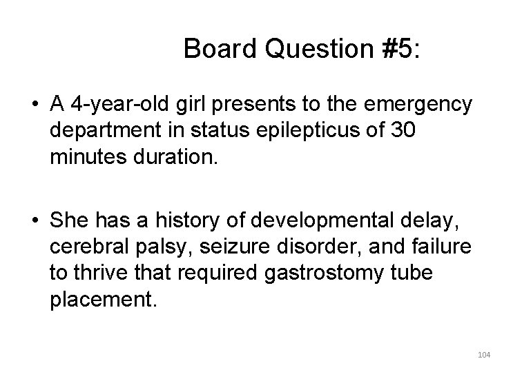 Board Question #5: • A 4 -year-old girl presents to the emergency department in