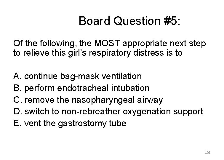 Board Question #5: Of the following, the MOST appropriate next step to relieve this