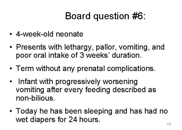 Board question #6: • 4 -week-old neonate • Presents with lethargy, pallor, vomiting, and