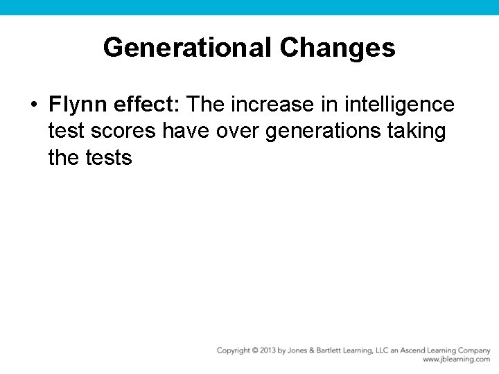 Generational Changes • Flynn effect: The increase in intelligence test scores have over generations