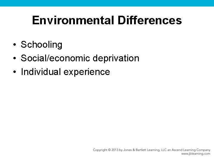 Environmental Differences • Schooling • Social/economic deprivation • Individual experience 