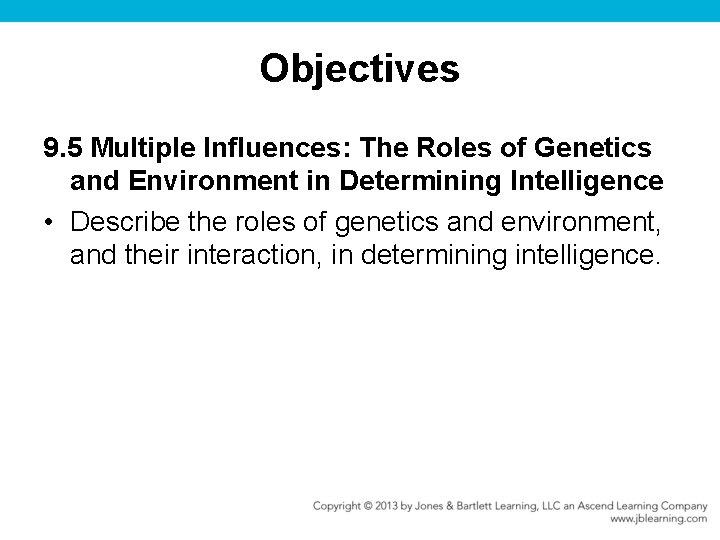Objectives 9. 5 Multiple Influences: The Roles of Genetics and Environment in Determining Intelligence