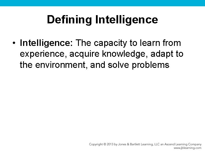 Defining Intelligence • Intelligence: The capacity to learn from experience, acquire knowledge, adapt to