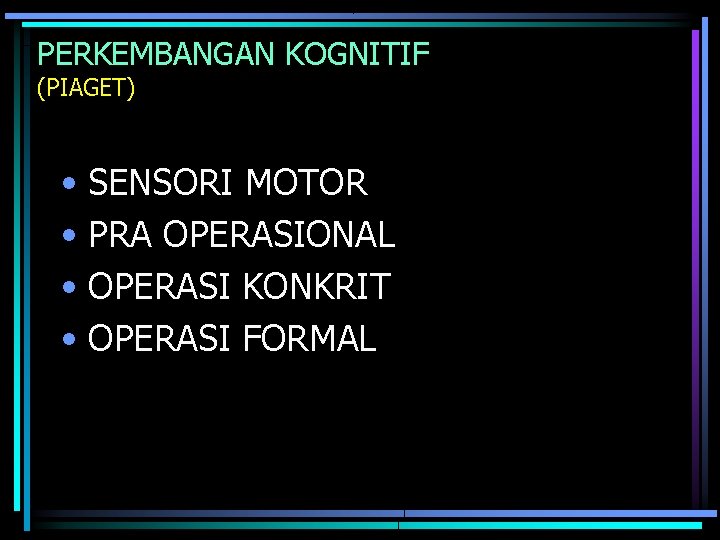 PERKEMBANGAN KOGNITIF (PIAGET) • SENSORI MOTOR • PRA OPERASIONAL • OPERASI KONKRIT • OPERASI