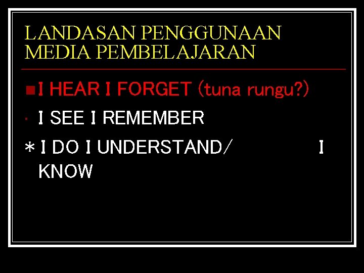 LANDASAN PENGGUNAAN MEDIA PEMBELAJARAN n. I HEAR I FORGET (tuna rungu? ) • I