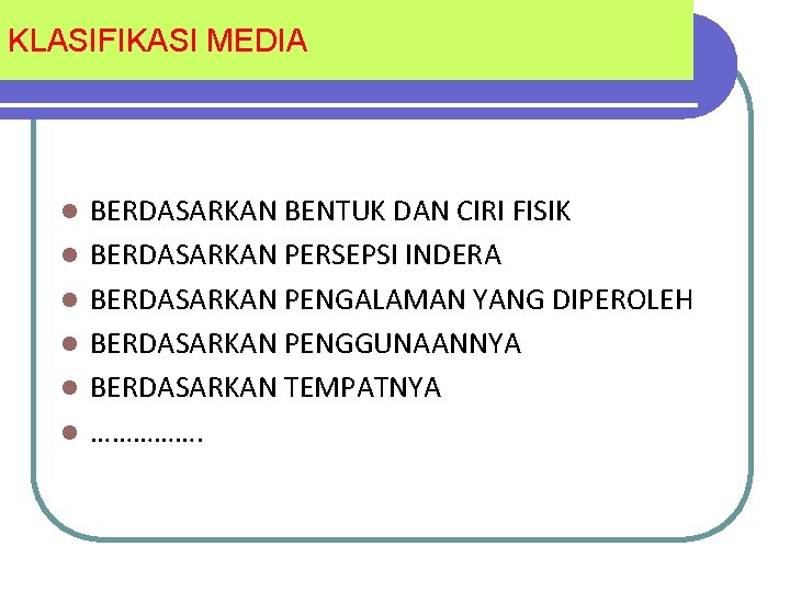 KLASIFIKASI MEDIA l l l BERDASARKAN BENTUK DAN CIRI FISIK BERDASARKAN PERSEPSI INDERA BERDASARKAN