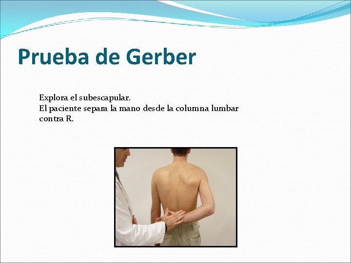 Prueba de Gerber Explora el subescapular. El paciente separa la mano desde la columna